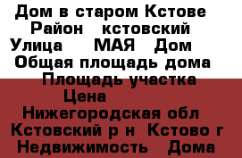 Дом в старом Кстове › Район ­ кстовский › Улица ­ 1 МАЯ › Дом ­ 0 › Общая площадь дома ­ 54 › Площадь участка ­ 900 › Цена ­ 1 800 000 - Нижегородская обл., Кстовский р-н, Кстово г. Недвижимость » Дома, коттеджи, дачи продажа   